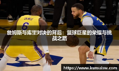 詹姆斯与库里对决的背后：篮球巨星的荣耀与挑战之路