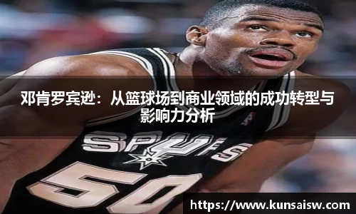邓肯罗宾逊：从篮球场到商业领域的成功转型与影响力分析