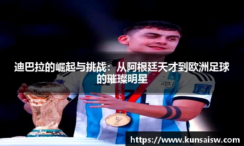 迪巴拉的崛起与挑战：从阿根廷天才到欧洲足球的璀璨明星